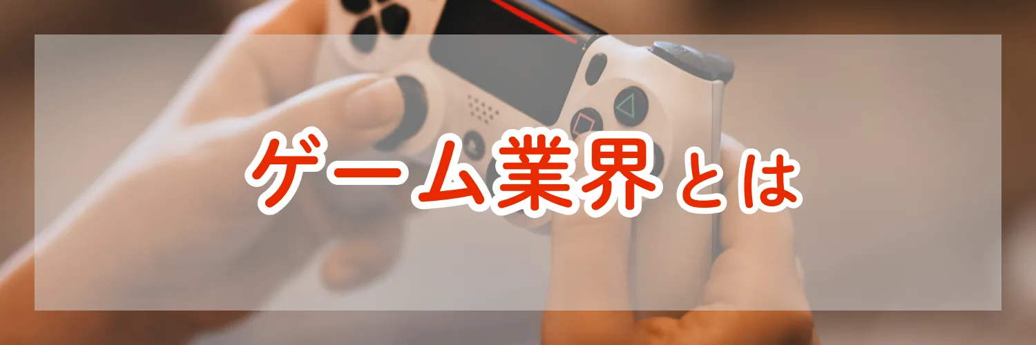 ゲーム業界の理解を深めよう！10分で分かるゲーム業界の現状とさまざまな企業紹介