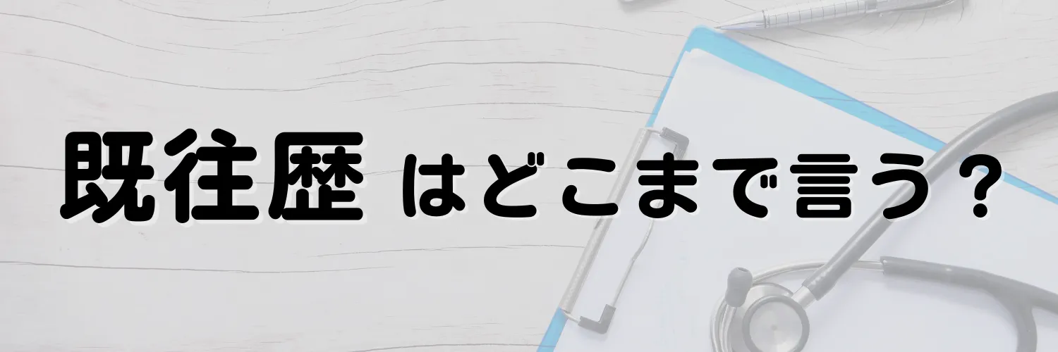既往歴はどこまで言う？