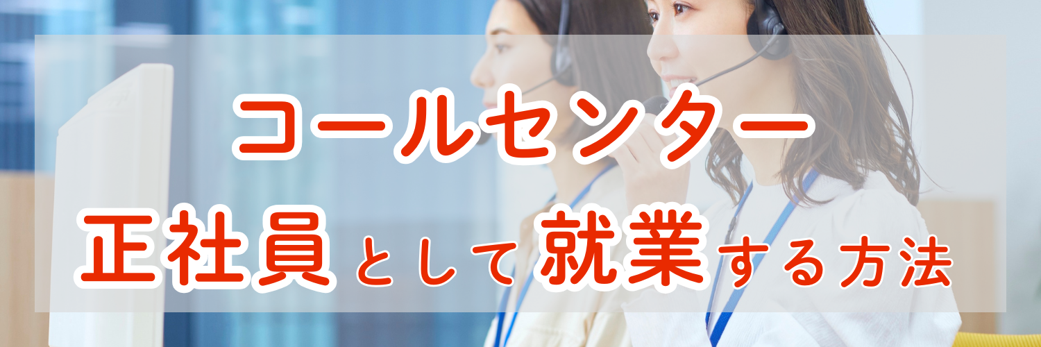 【正社員経験なし】コールセンターの正社員として就業する方法｜全ステップを徹底解説