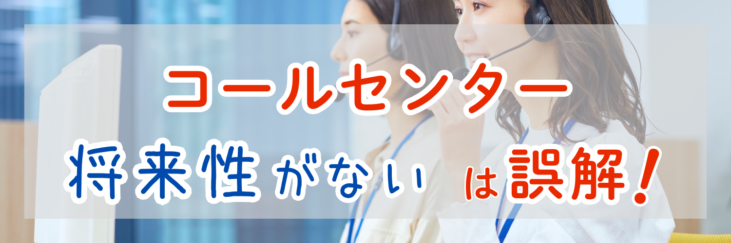 「コールセンターは将来性がない」は誤解！未経験でもキャリアアップに強い理由