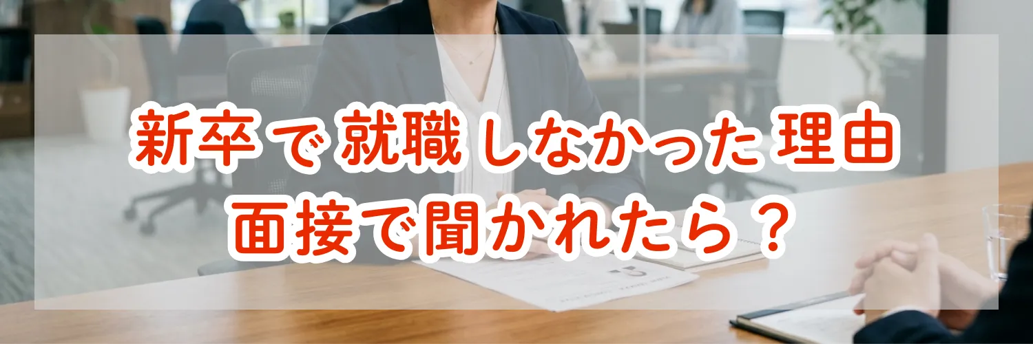 新卒で就職しなかった理由を面接で聞かれたら？評価される答え方を徹底解説