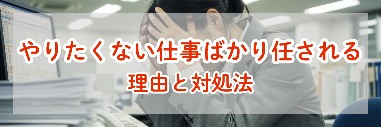 やりたくない仕事ばかり任される理由と状況を変える実践的な対処法